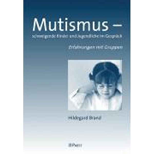 Mutismus - schweigende Kinder und Jugendliche im Gespräch, Hildegard Brand