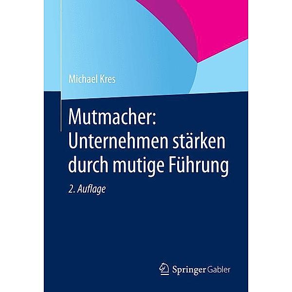 Mutmacher: Unternehmen stärken durch mutige Führung, Michael Kres