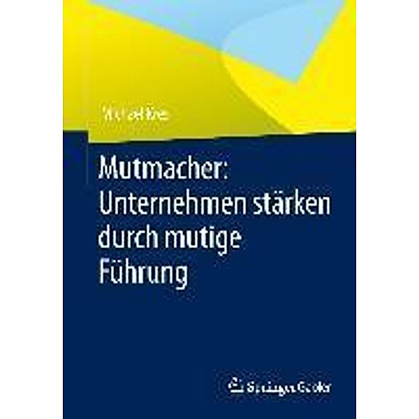 Mutmacher: Unternehmen stärken durch mutige Führung, Michael Kres