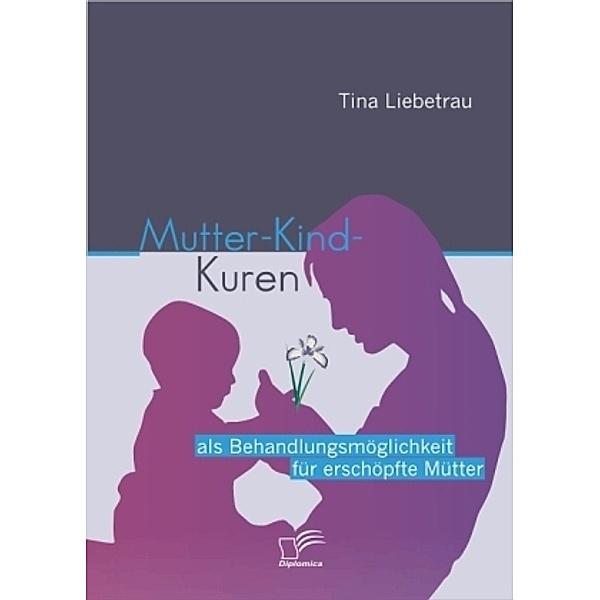 Mutter-Kind-Kuren als Behandlungsmöglichkeit für erschöpfte Mütter, Tina Liebetrau