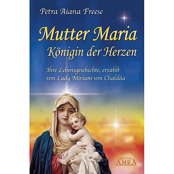 Mutter Maria - Königin der Herzen, Petra A. Freese