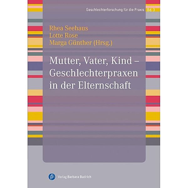 Mutter, Vater, Kind - Geschlechterpraxen in der Elternschaft / Geschlechterforschung für die Praxis Bd.3