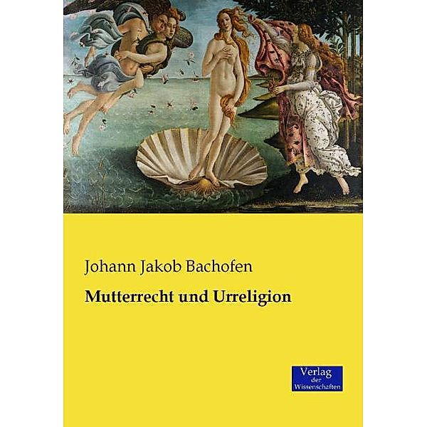 Mutterrecht und Urreligion, Johann Jakob Bachofen