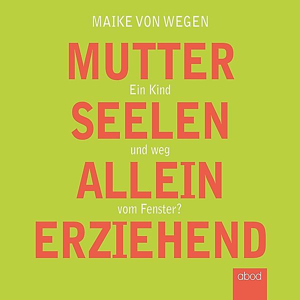 Mutterseelenalleinerziehend, Maike von Wegen