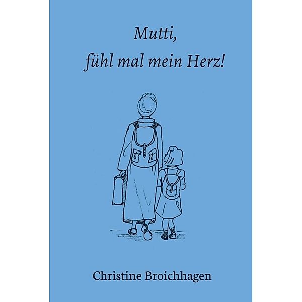 Mutti, fühl mal mein Herz!, Christine Broichhagen