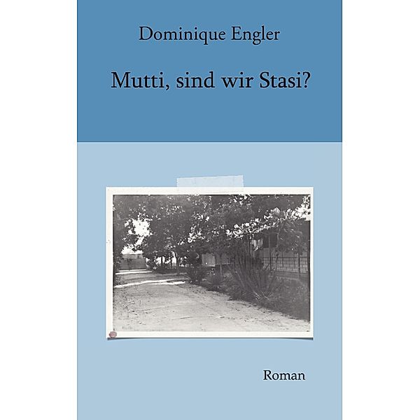 Mutti, sind wir Stasi?, Dominique Engler
