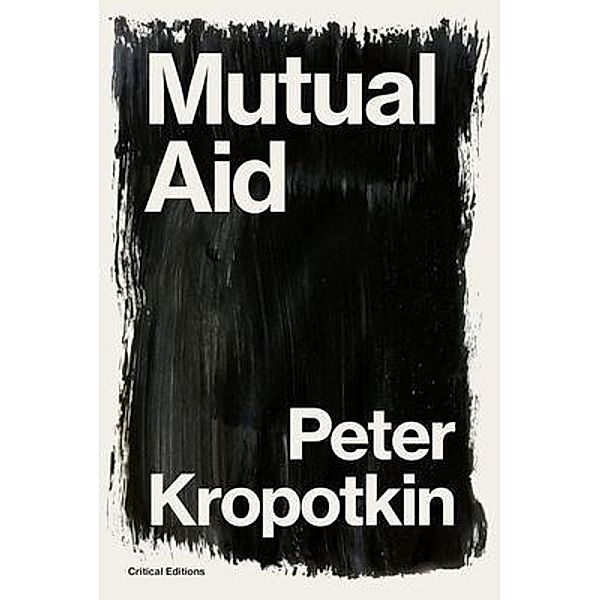 Mutual Aid / Critical Editions, Peter Kropotkin, Pyotr Kropotkin