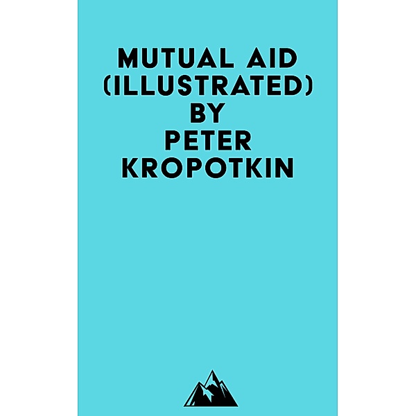 Mutual Aid (Illustrated), Peter Kropotkin