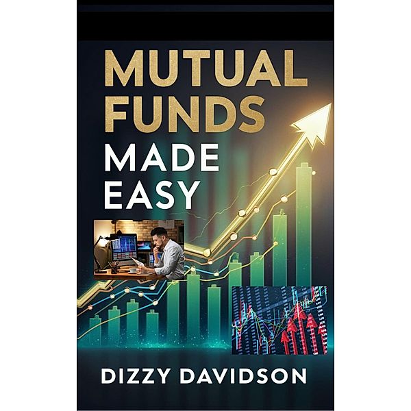 Mutual Funds Made Easy: A Beginner's Guide to Diversified Investing, Dizzy Davidson