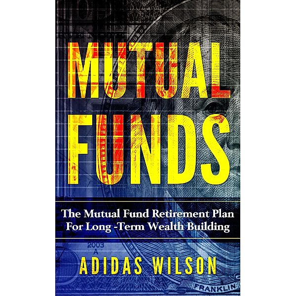 Mutual Funds - The Mutual Fund Retirement Plan For Long - Term Wealth Building, Adidas Wilson