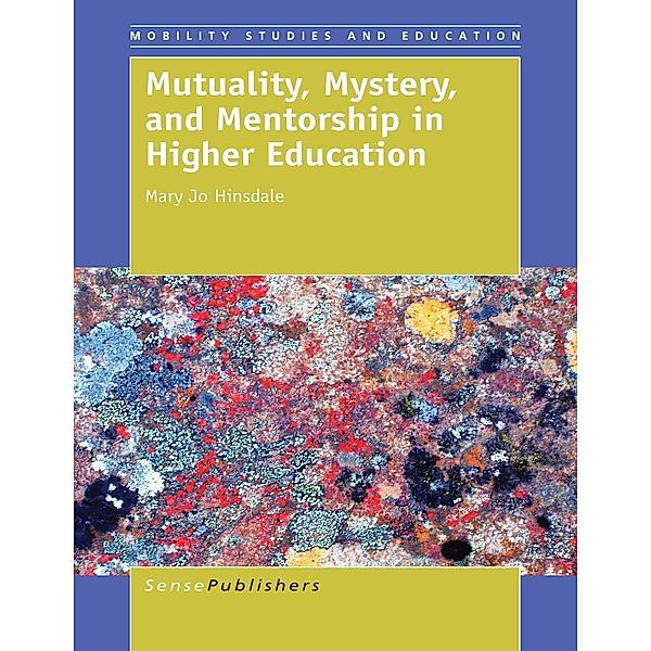 Mutuality, Mystery, and Mentorship in Higher Education / Mobility Studies and Education, Mary Jo Hinsdale