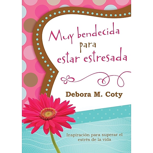 Muy bendecida para estar estresada, Debora M. Coty