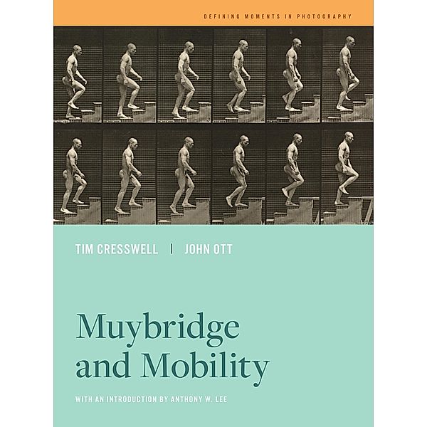 Muybridge and Mobility / Defining Moments in Photography Bd.6, Tim Cresswell, John Ott