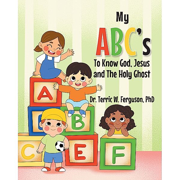 My ABC's To Know God, Jesus and The Holy Ghost, Terric W. Ferguson