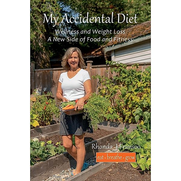 My Accidental Diet / Eat Breathe Grow, Rhonda J Fransoo