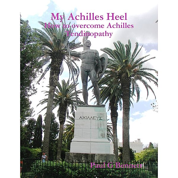 My Achilles Heel: How to Overcome Achilles Tendinopathy, Paul G. Bennett