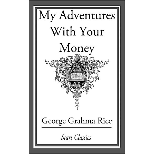 My Adventures With Your Money, George Graham Rice