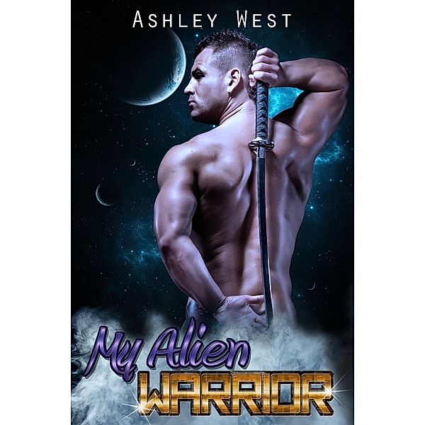 My Alien Warrior: A Sci-Fi Alien Warrior Paranormal Romance, Ashley West