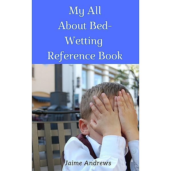 My All About Bed-Wetting Reference Book (Reference Books, #9) / Reference Books, Jaime Andrews