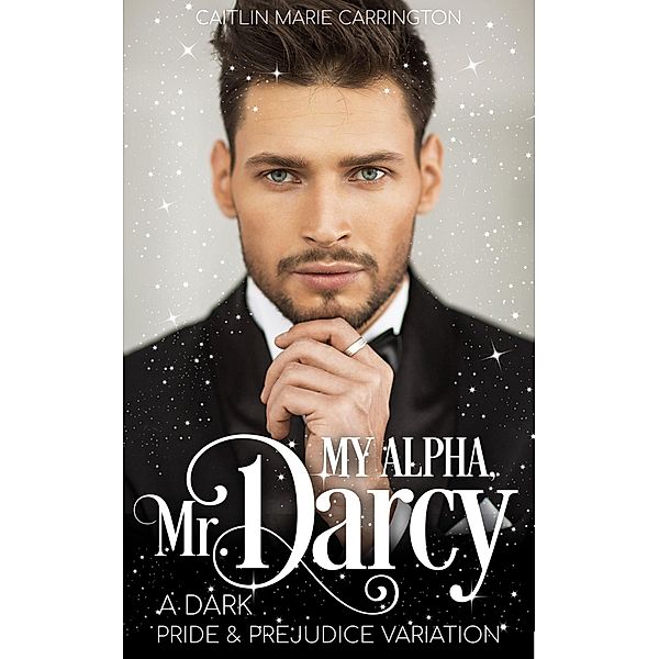 My Alpha, Mr. Darcy: A Dark Pride and Prejudice Variation, Caitlin Marie Carrington