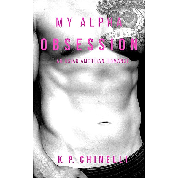 My Alpha Obsession: An Asian American Romance, K. P. Chinelli