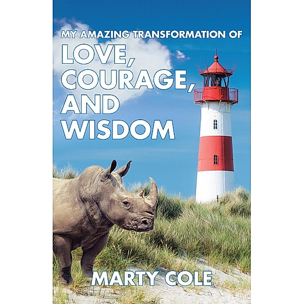 My Amazing Transformation of Love, Courage, and Wisdom, Marty Cole