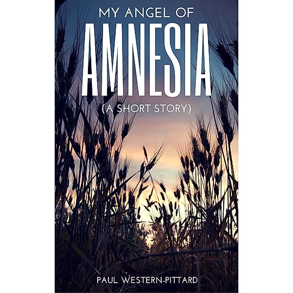 My Angel Of Amnesia: A Short Story, Paul Western-Pittard