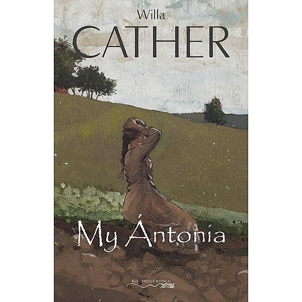 My Antonia / Big Cheese Books, Cather Willa Cather