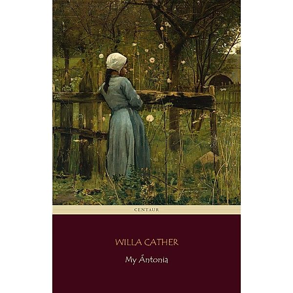 My Ántonia (Centaur Classics) [The 100 greatest novels of all time - #47], Willa Cather