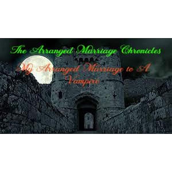 My Arranged Marriage to A Vampire (The Arranged Marriage Chronicles, #1) / The Arranged Marriage Chronicles, Heidi K. Smith