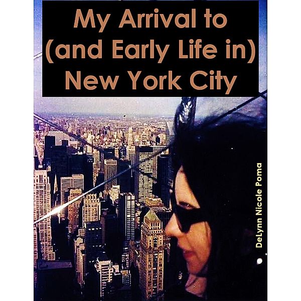 My Arrival to (and Early Life in) New York City / New York City, DeLynn Nicole Poma