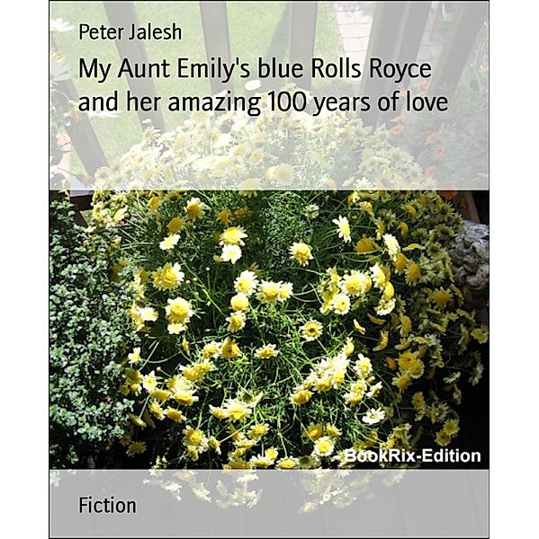 My Aunt Emily's blue Rolls Royce and her amazing 100 years of love, Peter Jalesh