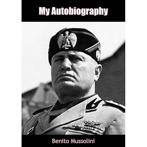 My Autobiography, Benito Mussolini