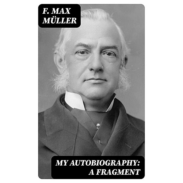 My Autobiography: A Fragment, F. Max Müller