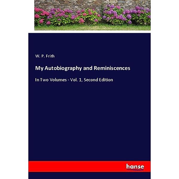 My Autobiography and Reminiscences, W. P. Frith