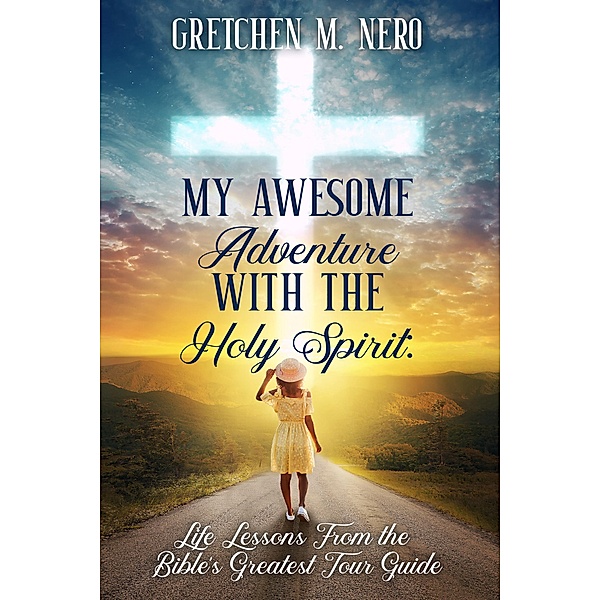 My Awesome Adventure With the Holy Spirit: Life Lessons From the Bible's Greatest Tour Guide, Gretchen Nero