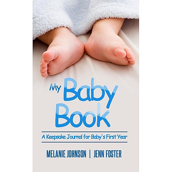 My Baby Book: A Keepsake Journal for Baby's First Year (It's a Boy!) (Elite Story Starter Book 7) / Elite Story Starter, Jenn Foster, Melanie Johnson