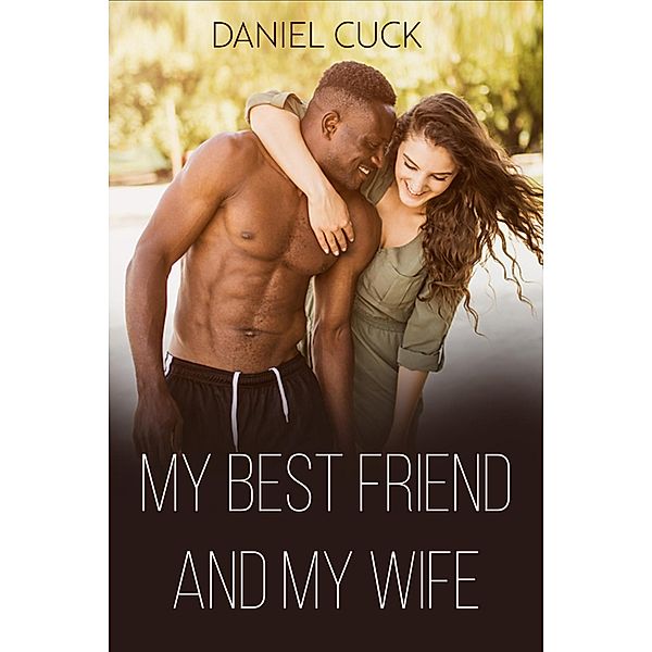 My Best Friend and My Wife (Cuckold Erotica, #6) / Cuckold Erotica, Daniel Cuck