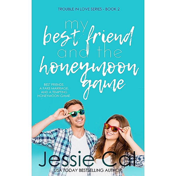My Best Friend and the Honeymoon Game (Trouble in Love Series, #2) / Trouble in Love Series, Jessie Cal