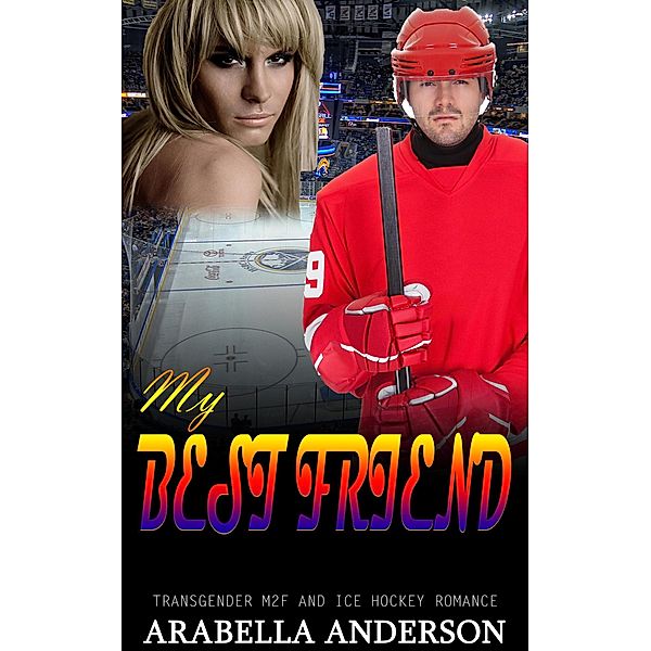 My Best Friend:  Transgender M2F and Ice Hockey Romance, Arabella Anderson