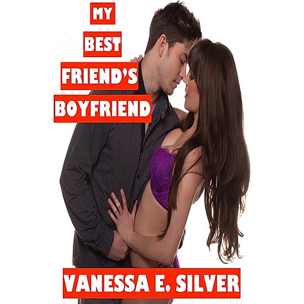 My Best Friend's Boyfriend, Vanessa E Silver