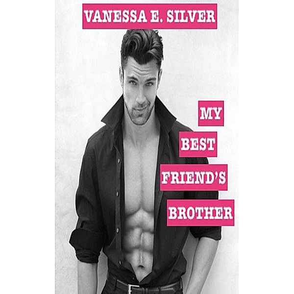 My Best Friend's Brother, Vanessa E Silver