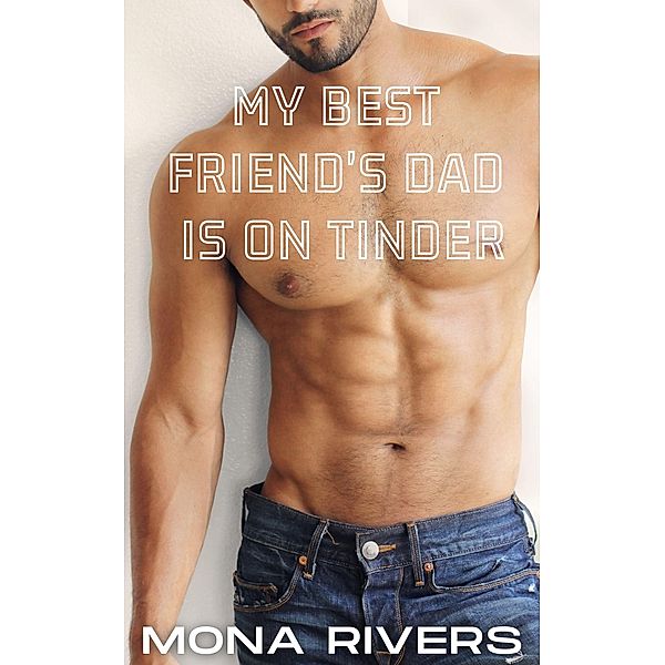 My Best Friend's Dad Is On Tinder (My BFF's Dad, #1) / My BFF's Dad, Mona Rivers