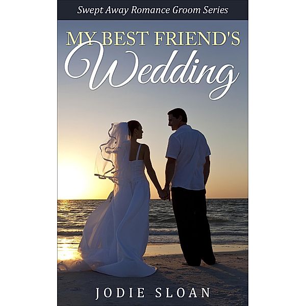 My Best Friend's Wedding (Swept Away Romance Groom Series), Jodie Sloan