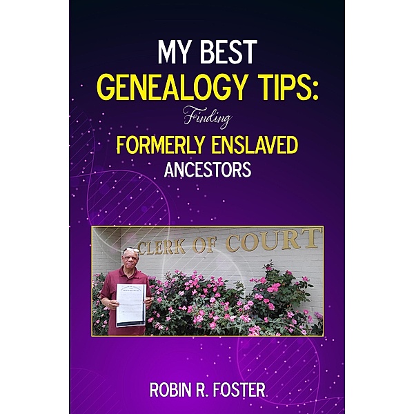 My Best Genealogy Tips: Finding Formerly Enslaved Ancestors, Robin R. Foster