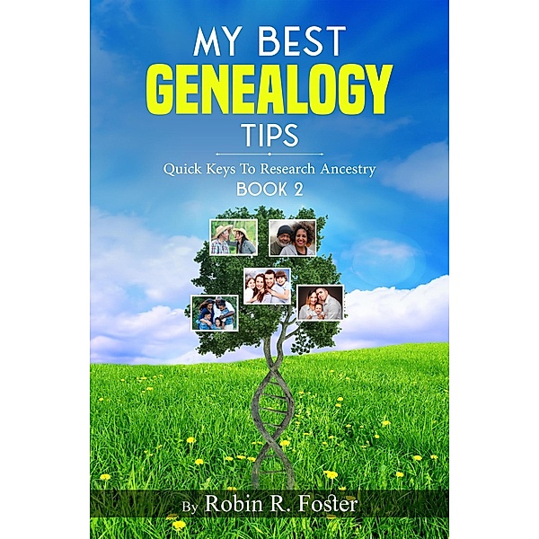 My Best Genealogy Tips: Quick Keys to Research Ancestry Book 2, Robin R. Foster