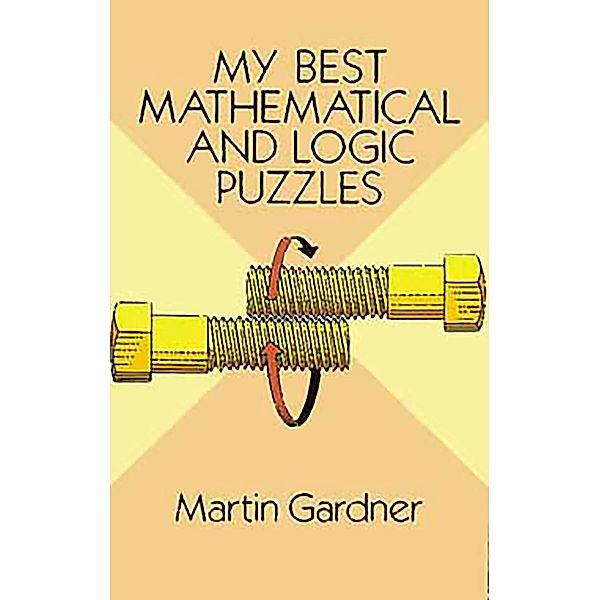 My Best Mathematical and Logic Puzzles / Dover Puzzle Books: Math Puzzles, Martin Gardner