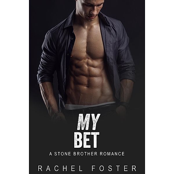 My Bet (The Stone Brothers, #3) / The Stone Brothers, Rachel Foster