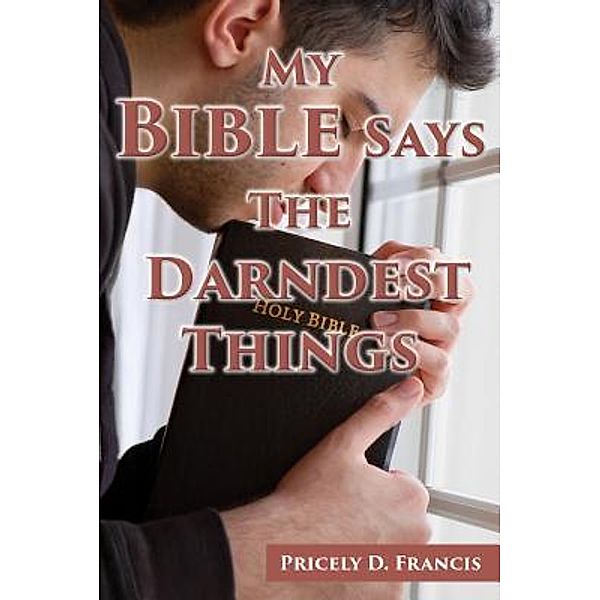 My Bible Says the Darndest Things / TOPLINK PUBLISHING, LLC, Pricely D. Francis