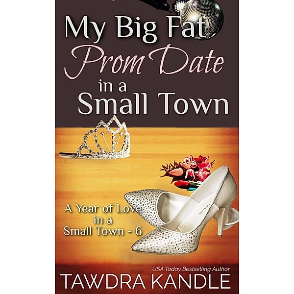 My Big Fat Prom Date in a Small Town (A Year of Love in a Small Town, #6) / A Year of Love in a Small Town, Tawdra Kandle